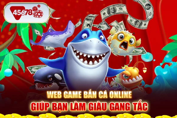 Web Game Bắn Cá Online Giúp Bạn Làm Giàu Trong Gang Tấc