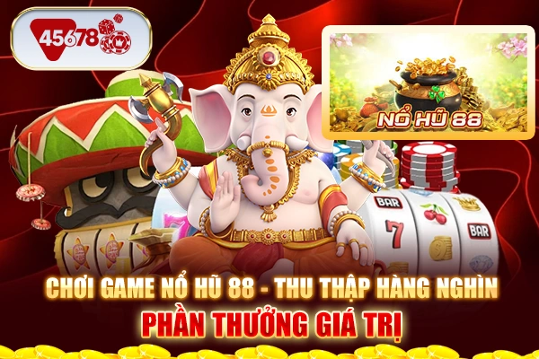 Chơi game nổ hũ 88 - Thu thập hàng nghìn phần thưởng giá trị