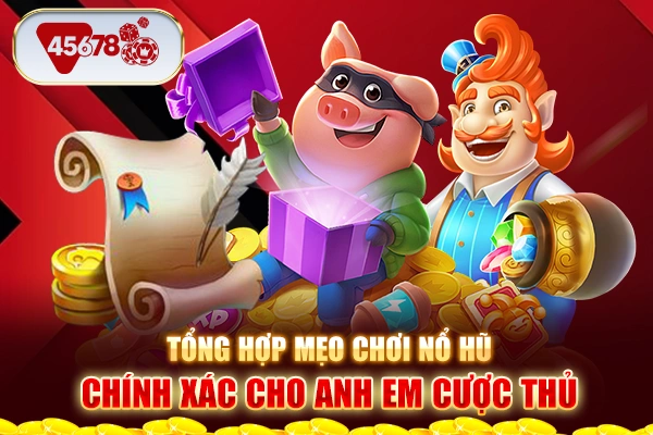 Tổng hợp mẹo chơi nổ hũ chính xác cho anh em cược thủ