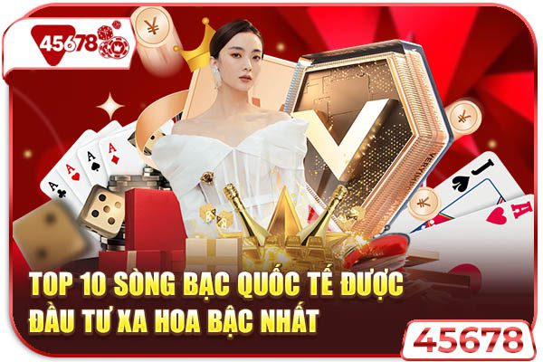 Top 10 Sòng Bạc Quốc Tế Được Đầu Tư Xa Hoa Bậc Nhất