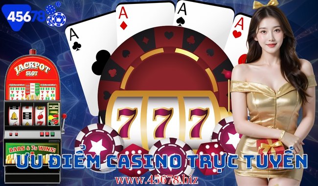 Hình ảnh thể hiện ưu điểm casino trực tuyến tại 45678, nơi cung cấp trải nghiệm chơi game và dịch vụ cá cược uy tín